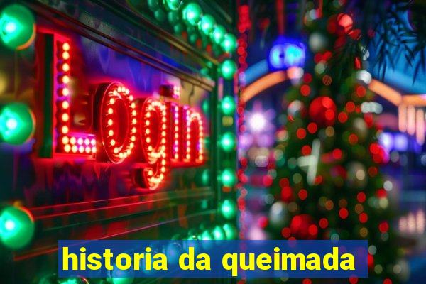 historia da queimada